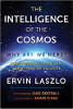 The Intelligence of the Cosmos: Why Are We Here? New Answers from the Frontiers of Science by Ervin Laszlo