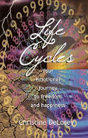 book cover of Life Cycles: Your Emotional Journey To Freedom And Happiness by Christine DeLorey